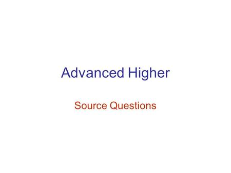 Advanced Higher Source Questions. How useful/valuable is Source A in.. In order to get the TWELVE marks available for this question you must include Up.