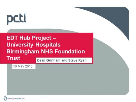 18 May 2015 EDT Hub Project – University Hospitals Birmingham NHS Foundation Trust Dean Grinham and Steve Ryan.