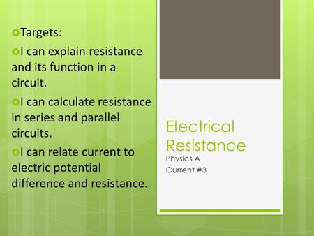 Electrical Resistance Physics A Current #3  Targets:  I can explain resistance and its function in a circuit.  I can calculate resistance in series.