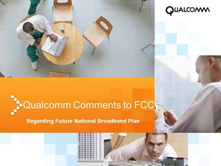 Qualcomm Comments to FCC Regarding Future National Broadband Plan.