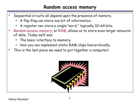 Random access memory Sequential circuits all depend upon the presence of memory. A flip-flop can store one bit of information. A register can store a single.