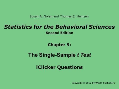 Statistics for the Behavioral Sciences Second Edition Chapter 9: The Single-Sample t Test iClicker Questions Copyright © 2012 by Worth Publishers Susan.