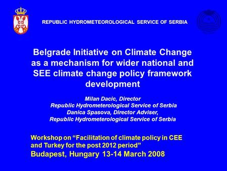 Belgrade Initiative on Climate Change as a mechanism for wider national and SEE climate change policy framework development Milan Dacic, Director Republic.