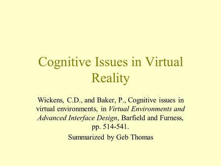Cognitive Issues in Virtual Reality Wickens, C.D., and Baker, P., Cognitive issues in virtual environments, in Virtual Environments and Advanced Interface.