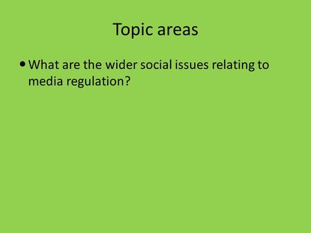 Topic areas What are the wider social issues relating to media regulation?