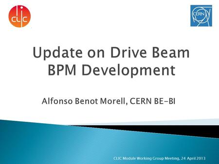 Alfonso Benot Morell, CERN BE-BI CLIC Module Working Group Meeting, 24 April 2013.