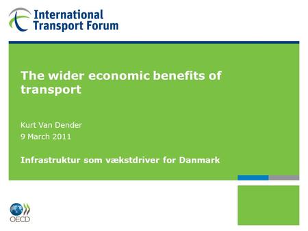 The wider economic benefits of transport Kurt Van Dender 9 March 2011 Infrastruktur som vækstdriver for Danmark.