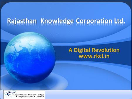 A Digital Revolution www.rkcl.in. RKCL is a Public Limited Company, promoted by Government of Rajasthan, India to develop pool of skilled manpower by.