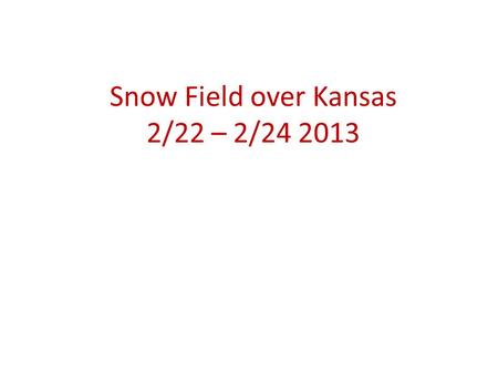 Snow Field over Kansas 2/22 – 2/24 2013. It is hard to tell exact dates of snow event. There is little snow seen on the AM pass for 2/20, then cloud cover.