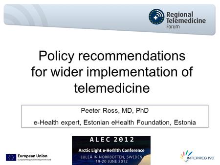 Policy recommendations for wider implementation of telemedicine Peeter Ross, MD, PhD e-Health expert, Estonian eHealth Foundation, Estonia.