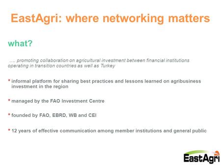 EastAgri: where networking matters what? …. promoting collaboration on agricultural investment between financial institutions operating in transition countries.