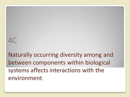 4C Naturally occurring diversity among and between components within biological systems affects interactions with the environment.