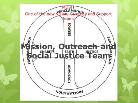 Mission, Outreach and Social Justice Team MOSjT One of the new Vision, Strategy and Support Teams.