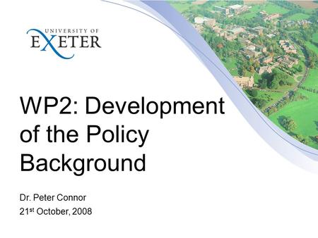 WP2: Development of the Policy Background Dr. Peter Connor 21 st October, 2008.