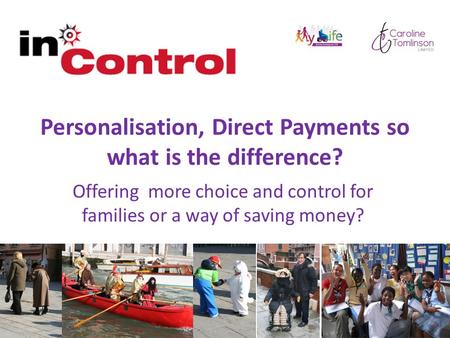 Personalisation, Direct Payments so what is the difference? Offering more choice and control for families or a way of saving money?