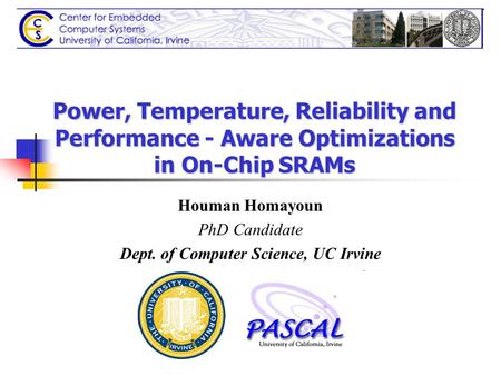 Power, Temperature, Reliability and Performance - Aware Optimizations in On-Chip SRAMs Houman Homayoun PhD Candidate Dept. of Computer Science, UC Irvine.