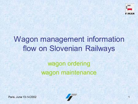 Paris, June 13-14 20021 Wagon management information flow on Slovenian Railways wagon ordering wagon maintenance.