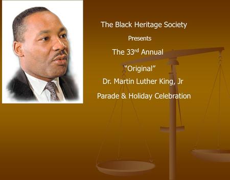The Black Heritage Society Presents The 33 rd Annual “Original” Dr. Martin Luther King, Jr Parade & Holiday Celebration.