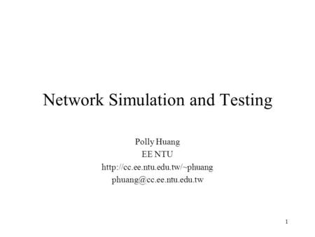 1 Network Simulation and Testing Polly Huang EE NTU