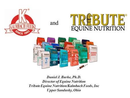 And Daniel J. Burke, Ph.D. Director of Equine Nutrition Tribute Equine Nutrition/Kalmbach Feeds, Inc Upper Sandusky, Ohio.