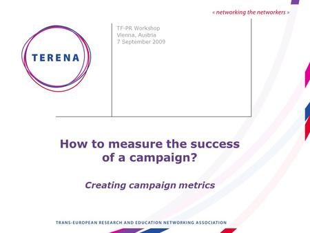 How to measure the success of a campaign? Creating campaign metrics TF-PR Workshop Vienna, Austria 7 September 2009.
