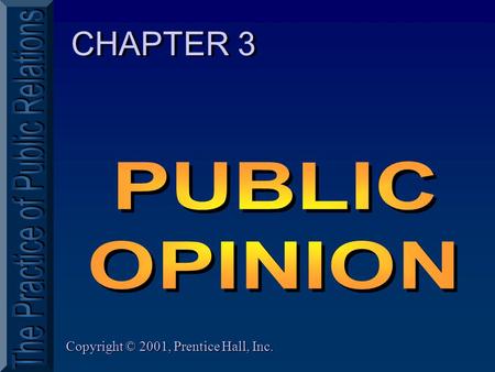 Copyright © 2001, Prentice Hall, Inc. CHAPTER 3 2Copyright ©2001 Prentice Hall, Inc. ~ Elusive ~ Fragile Public Opinion Let’s Discuss.
