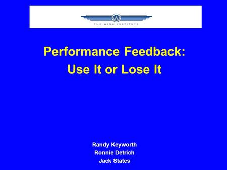 Performance Feedback: Use It or Lose It Randy Keyworth Ronnie Detrich Jack States.