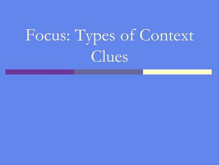 Focus: Types of Context Clues. Context Clues  What are they? Hints that help one figure out what an unfamiliar word means.