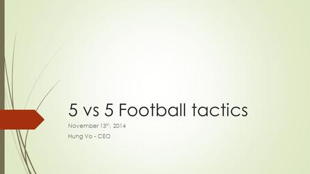 5 vs 5 Football tactics November 13 th, 2014 Hung Vo - CEO.