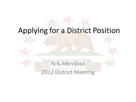 Applying for a District Position Kris Mendoza 2012 District Meeting.