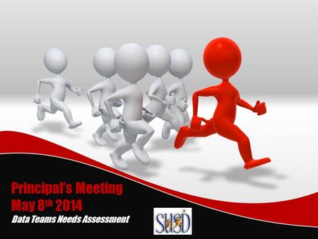 Principal’s Meeting May 8 th 2014 Data Teams Needs Assessment.