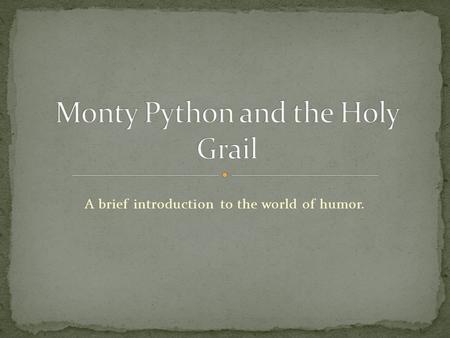 A brief introduction to the world of humor.. Monty Python is considered to be the pinnacle of British humor, but often many of the jokes are hard or even.