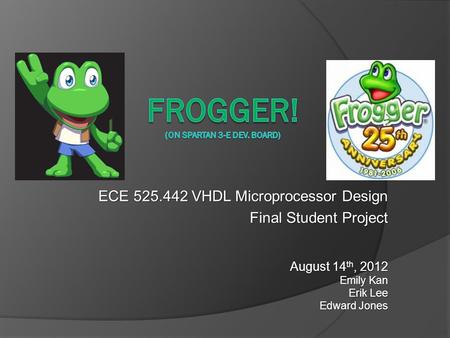 ECE 525.442 VHDL Microprocessor Design Final Student Project August 14 th, 2012 Emily Kan Erik Lee Edward Jones.