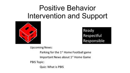 Positive Behavior Intervention and Support Upcoming News: Parking for the 1 st Home Football game Important News about 1 st Home Game PBIS Topic: Quiz: