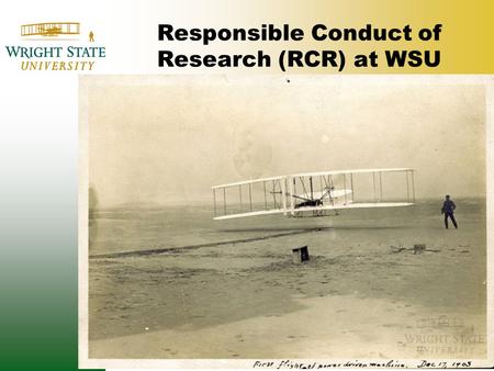 Responsible Conduct of Research (RCR) at WSU. What is RCR? It is appropriate and ethical practice of research, scholarship or creative activity OR- don’t.