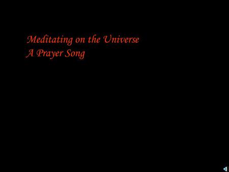 Meditating on the Universe A Prayer Song. an eastwind production Meditating on the Universe A Prayer Song.