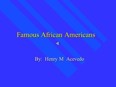 Famous African Americans By: Henry M Acevedo. DR.MARTIN LUTHER KING,JR DR.Martin Luther king,JR won the Nobel Peace Prize for working in Peaceful Ways.