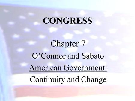 CONGRESS Chapter 7 O’Connor and Sabato American Government: