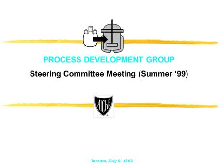 PROCESS DEVELOPMENT GROUP Steering Committee Meeting (Summer ‘99) Toronto, July 9, 1999.