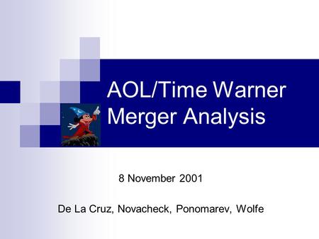 AOL/Time Warner Merger Analysis 8 November 2001 De La Cruz, Novacheck, Ponomarev, Wolfe.