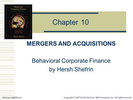 McGraw-Hill/Irwin Copyright © 2007 by The McGraw-Hill Companies, Inc. All rights reserved. Chapter 10 MERGERS AND ACQUISITIONS Behavioral Corporate Finance.