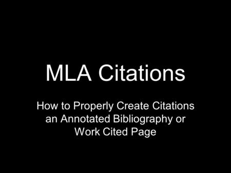 MLA Citations How to Properly Create Citations an Annotated Bibliography or Work Cited Page.