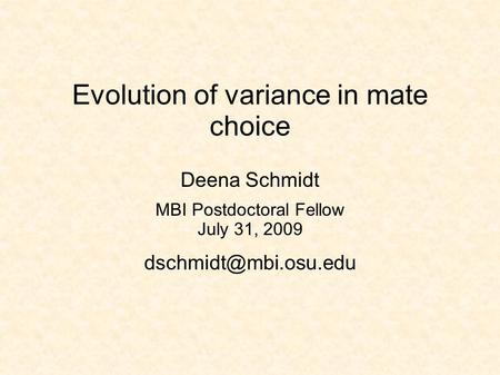 Evolution of variance in mate choice Deena Schmidt MBI Postdoctoral Fellow July 31, 2009