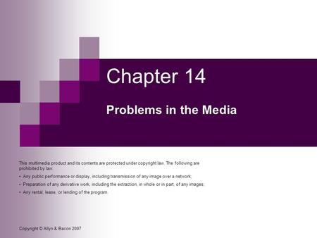 Copyright © Allyn & Bacon 2007 Chapter 14 Problems in the Media This multimedia product and its contents are protected under copyright law. The following.