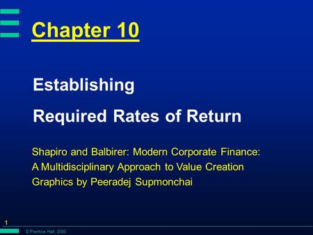 © Prentice Hall, 2000 1 Chapter 10 Establishing Required Rates of Return Shapiro and Balbirer: Modern Corporate Finance: A Multidisciplinary Approach to.