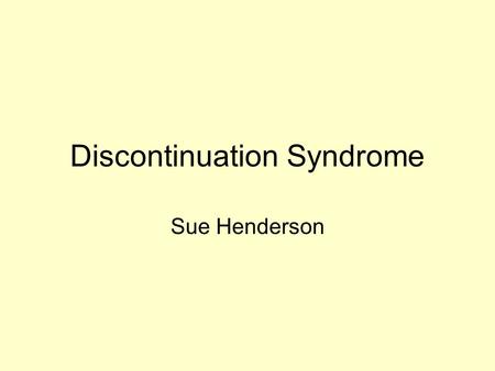 Discontinuation Syndrome Sue Henderson. Definition Cluster of symptoms that may occur in response to the reduction or cessation of any antidepressant,