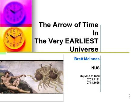 1 The Arrow of Time In The Very EARLIEST Universe Brett McInnes NUS NUS Hep-th 0611088 0705.41410711.1656 1.