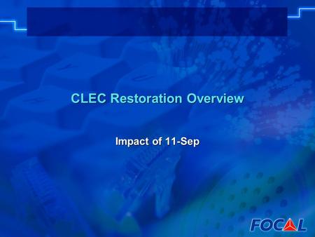 CLEC Restoration Overview Impact of 11-Sep. Agenda  Ground Zero Restoration  Issues & Implications  Summary  Ground Zero Restoration  Issues & Implications.