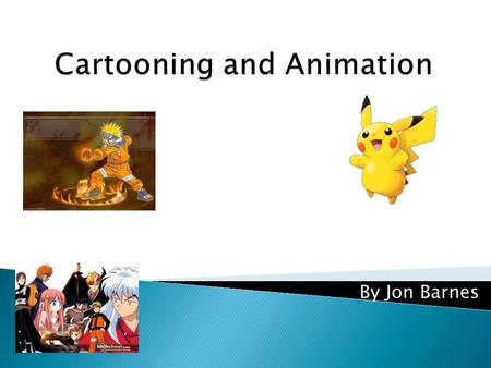 By Jon Barnes.  Studios and there creations  Different types of animation well- known animated films  Well known cartoon characters  Animation techniques.