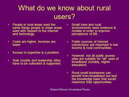 Sharon Strover, University of Texas What do we know about rural users? People in rural areas want the same things people in urban areas want with respect.